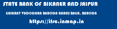 ifsc code of STATE BANK OF BIKANER AND JAIPUR GUJARAT VADODARA BARODA KARELI BAGH, BARODA STATE BANK OF BIKANER AND JAIPUR GUJARAT VADODARA BARODA KARELI BAGH, BARODA ifsc code